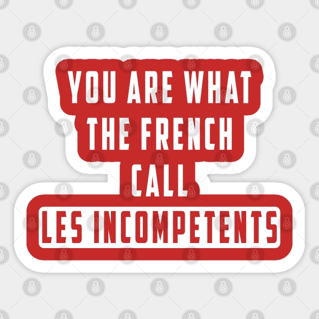 You are what the French call Les incompetents: Newest design for 2024 Sticker by Ksarter